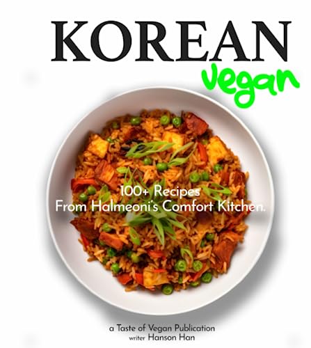 Korean Vegan Cookbook: 100+ Recipes From Halmeoni’s Comfort Kitchen - Explore the Delights of Korean Plant-Based Cuisine, Traditional Vegan Home Cooking, and Asian Vegan Flavors (Taste of Vegan)