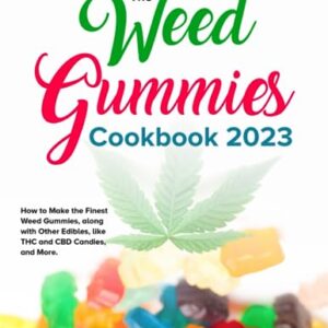 THE WEED GUMMIES COOKBOOK 2023: How to Make the Finest Weed Gummies, along with Other Edibles, like THC and CBD Candies, and More.