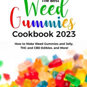 THE BEST WEED GUMMIES COOKBOOK 2023: How to Make Weed Gummies and Jelly, THC and CBD Edibles, and More!