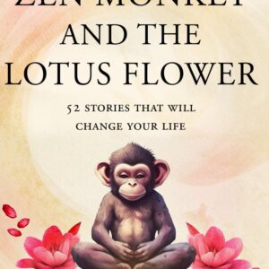 The Zen Monkey and the Lotus Flower: 52 Stories to Relieve Stress, Stop Negative Thoughts, Find Happiness, and Live Your Best Life