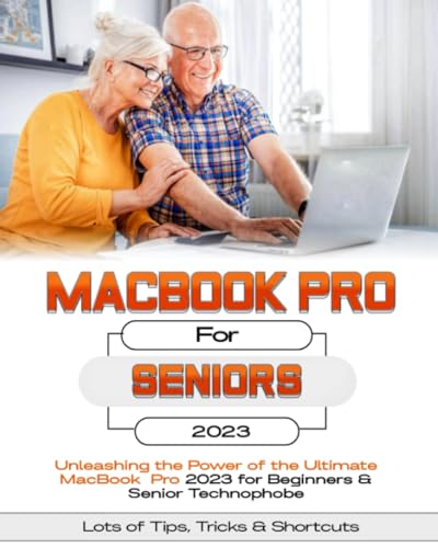 MacBook Pro For Seniors: Unleashing the Power of the Ultimate MacBook Pro for Beginners & Senior Technophobes