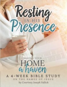 resting in his presence: making your home a haven: a 4-week bible study on the names of jesus