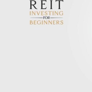 REIT INVESTING FOR BEGINNERS: Insider Secrets to Building Wealth and Achieving Real Estate Success Without Direct Ownership