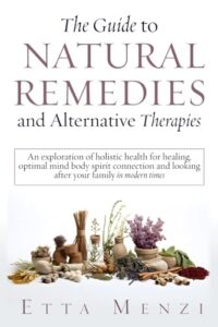 the guide to natural remedies and alternative therapies: an exploration of holistic health for healing, optimal mind-body-spirit connection, and ... in modern times (holistic health series)