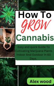 how to grow cannabis : easy and quick guide to cultivating marijuana plants indoor and outdoor in 60 days. (weed edible series)