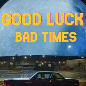 Good Luck Bad Times