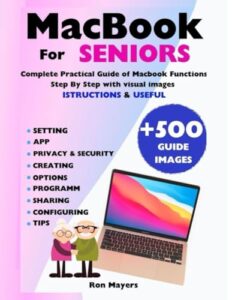 macbook for seniors: practical guide of macbook functions. intuitive step-by-step guide to using the macbook completely. schematic and packed with helpful content and images