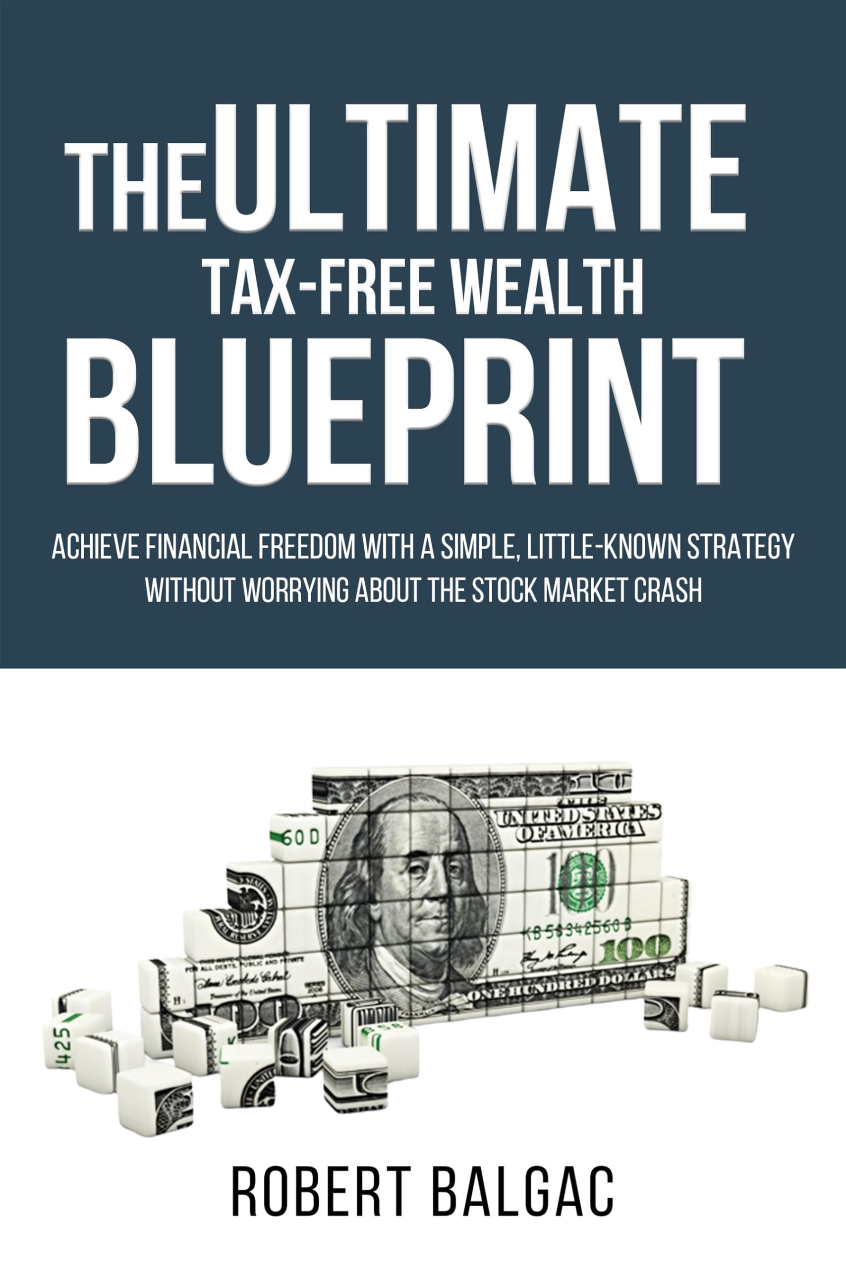 The Ultimate Tax-Free Wealth Blueprint: Achieve financial freedom with a simple, little-known strategy without worrying about the stock market crash