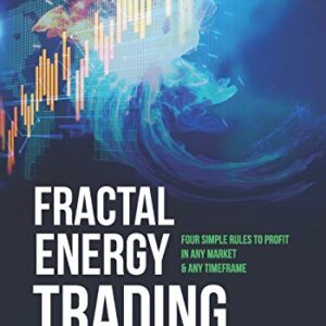 Fractal Energy Trading: Four Simple Rules to Profit In Any Market & Any Timeframe