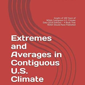 Extremes and Averages in Contiguous U.S. Climate: Graphs of 100 Years of NOAA Contiguous U.S. Climate Data (2018 Edition) – A Book That NOAA Should Have Published