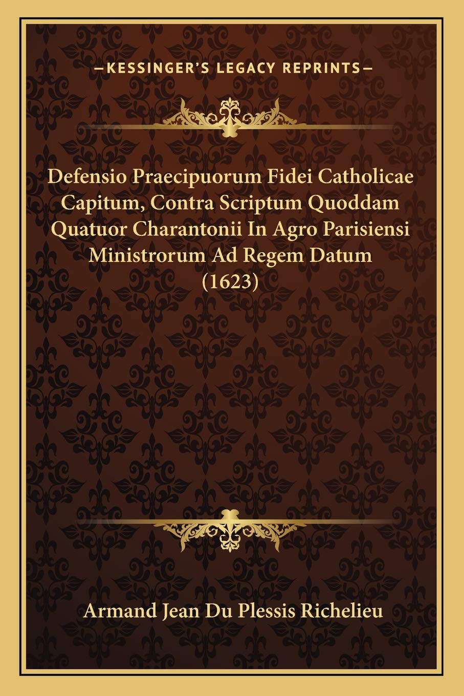 Defensio Praecipuorum Fidei Catholicae Capitum, Contra Scriptum Quoddam Quatuor Charantonii In Agro Parisiensi Ministrorum Ad Regem Datum (1623) (Latin Edition)