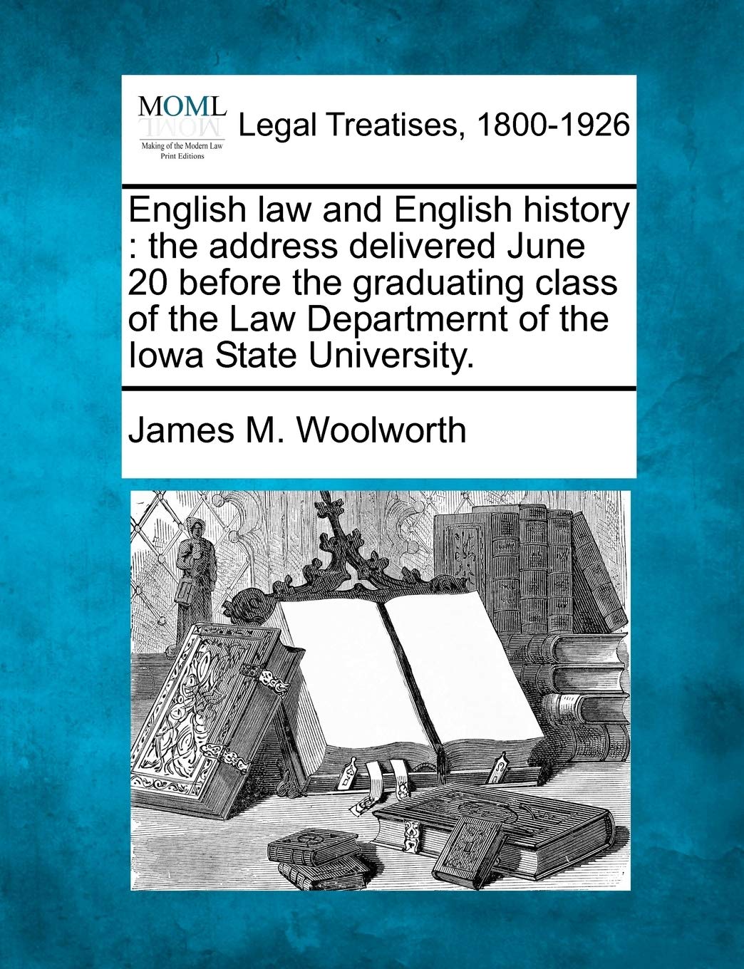 English Law and English History: The Address Delivered June 20 Before the Graduating Class of the Law Departmernt of the Iowa State University.