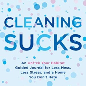 Cleaning Sucks: An Unf*ck Your Habitat Guided Journal for Less Mess, Less Stress, and a Home You Don't Hate