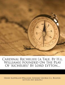 cardinal richelieu [a tale, by h.l. williams] founded on the play of 'richelieu' by lord lytton...