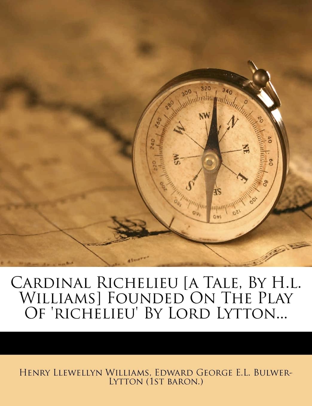 Cardinal Richelieu [A Tale, by H.L. Williams] Founded on the Play of 'Richelieu' by Lord Lytton...