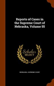 reports of cases in the supreme court of nebraska, volume 55