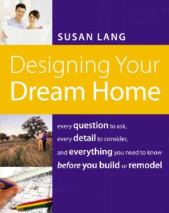 designing your dream home: every question to ask, every detail to consider, and everything to know before you build or remodel