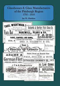 glasshouses and glass manufacturers of the pittsburgh region: 1795 - 1910