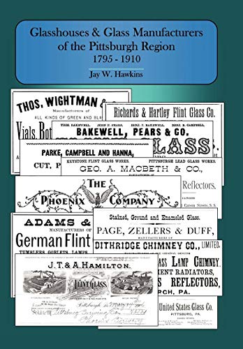 Glasshouses and Glass Manufacturers of the Pittsburgh Region: 1795 - 1910