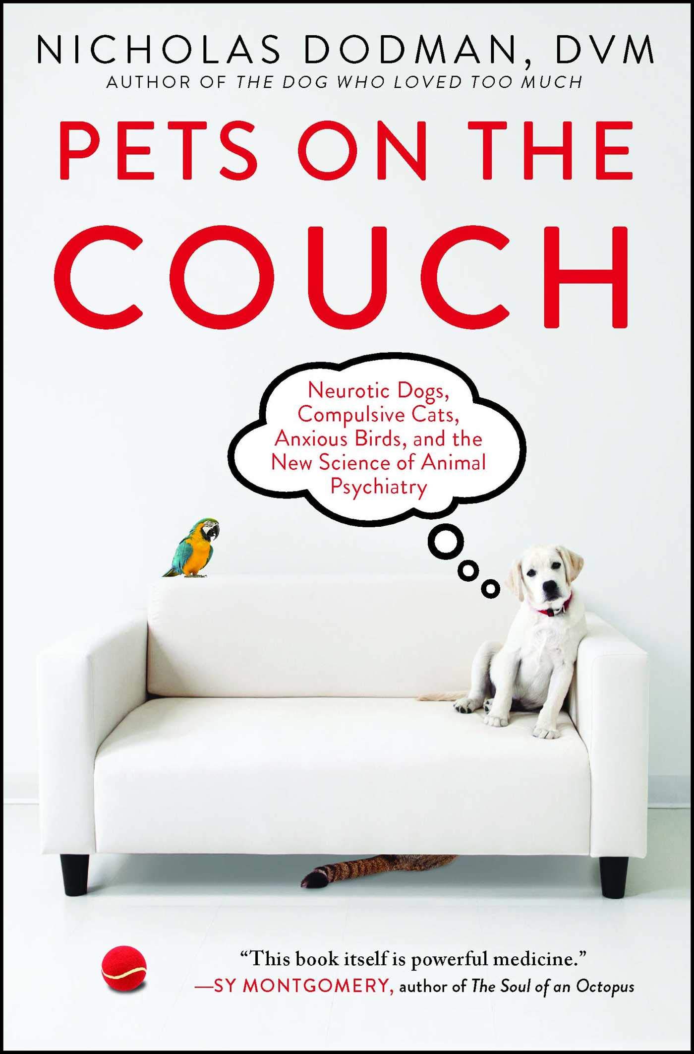 Pets on the Couch: Neurotic Dogs, Compulsive Cats, Anxious Birds, and the New Science of Animal Psychiatry