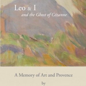 Leo & I and the Ghost of Cézanne: A Memory of Art and Provence