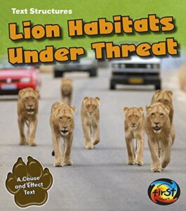 lion habitats under threat: a cause and effect text (text structures)