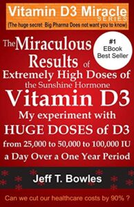 the miraculous results of extremely high doses of the sunshine hormone vitamin d3 my experiment with huge doses of d3 from 25,000 to 50,000 to 100,000 iu a day over a 1 year period