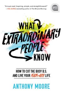 what extraordinary people know: how to cut the busy b.s. and live your kick-ass life (ignite reads)