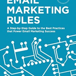 Email Marketing Rules: A Step-by-Step Guide to the Best Practices that Power Email Marketing Success