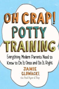 oh crap! potty training: everything modern parents need to know to do it once and do it right (oh crap parenting)