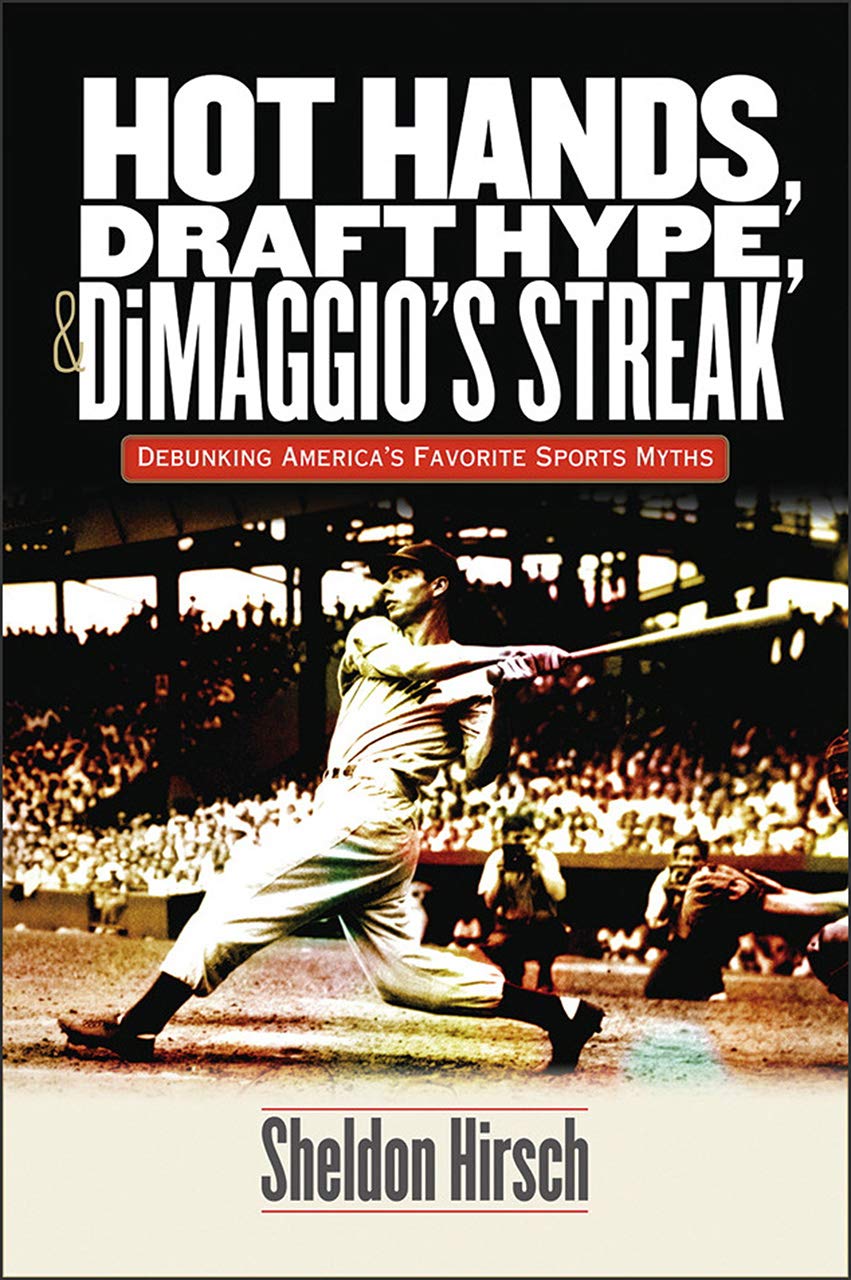 Hot Hands, Draft Hype, and DiMaggio's Streak: Debunking America's Favorite Sports Myths