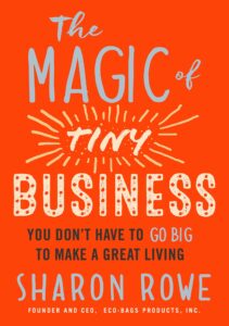 the magic of tiny business: you don't have to go big to make a great living