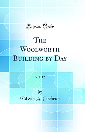 The Woolworth Building by Day, Vol. 12 (Classic Reprint)