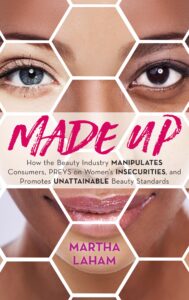 made up: how the beauty industry manipulates consumers, preys on women's insecurities, and promotes unattainable beauty standards