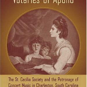 Votaries of Apollo: The St. Cecilia Society and the Patronage of Concert Music in Charleston, South Carolina, 1766-1820 (Carolina Lowcountry and the Atlantic World)