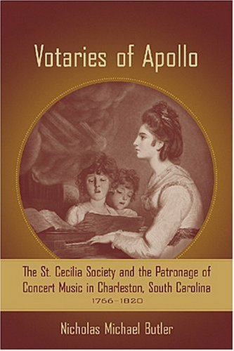 Votaries of Apollo: The St. Cecilia Society and the Patronage of Concert Music in Charleston, South Carolina, 1766-1820 (Carolina Lowcountry and the Atlantic World)