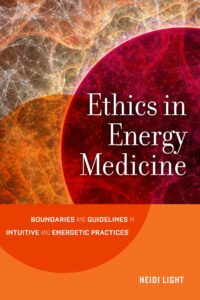 ethics in energy medicine: boundaries and guidelines for intuitive and energetic practices