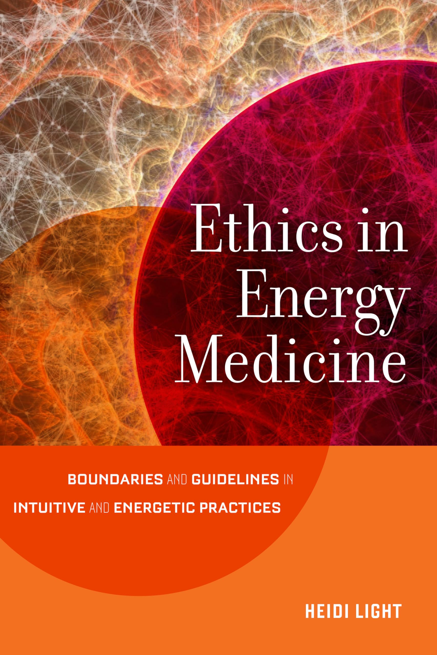 Ethics in Energy Medicine: Boundaries and Guidelines for Intuitive and Energetic Practices