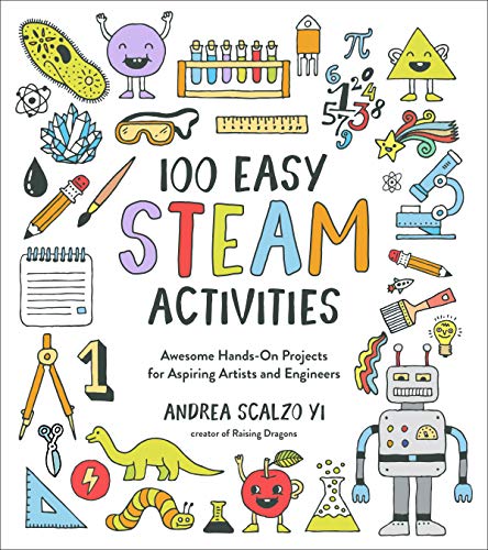 100 Easy STEAM Activities: Awesome Hands-On Projects for Aspiring Artists and Engineers