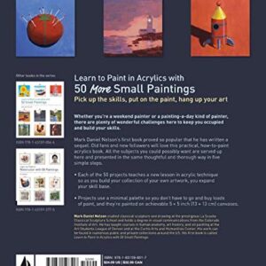 Learn to Paint in Acrylics with 50 More Small Paintings: Pick Up the Skills, Put on the Paint, Hang Up Your Art (50 Small Paintings)