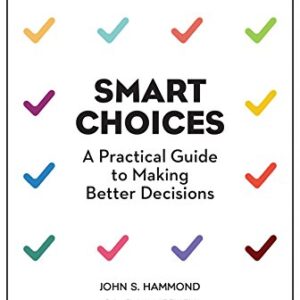 Smart Choices: A Practical Guide to Making Better Decisions