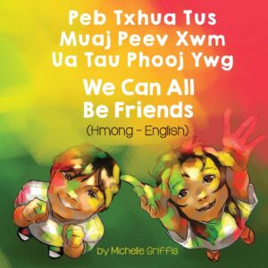 we can all be friends (hmong-english): peb txhua tus muaj peev xwm ua tau phooj ywg (language lizard bilingual living in harmony) (sino tibetan edition)