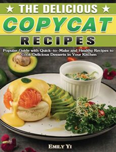 the delicious copycat recipes: popular guide with quick-to-make and healthy recipes to cook delicious desserts in your kitchen