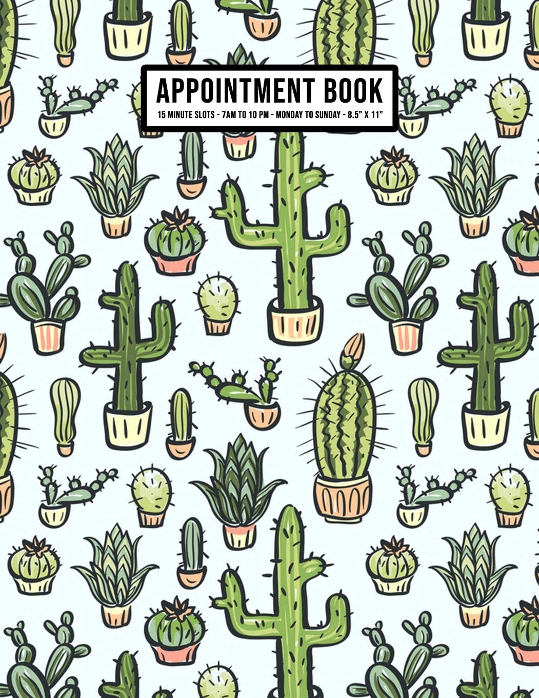 Cactus Appointment Book: Undated Hourly Appointment Book | Weekly 7AM - 10PM with 15 Minute Intervals | Large 8.5 x 11