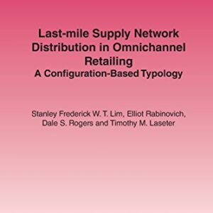 Last-mile Supply Network Distribution in Omnichannel Retailing: A Configuration-Based Typology (Foundations and Trends(r) in Technology, Information and Ope)