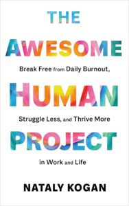 the awesome human project: break free from daily burnout, struggle less, and thrive more in work and life