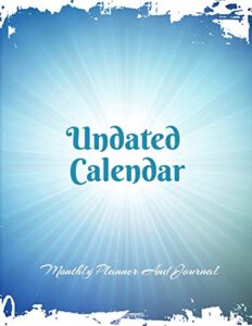 undated calendar monthly planner and journal: 8.5 x 11 inches 125 pages dateless planner | perpetual calendar organizer