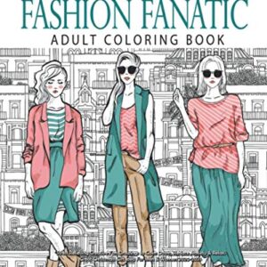 Fashion Fanatic: Adult Coloring book (Stress Relieving Creative Fun Drawings to Calm Down, Reduce Anxiety & Relax.)