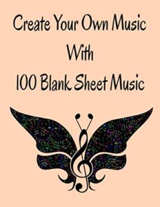 create your own music with 100 blank sheet music: 8.5 x 11 100 pages