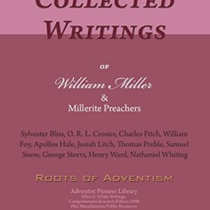 Collected Writings of William Miller & Millerite Preachers, Vol. 1 of 2: Roots of Adventism